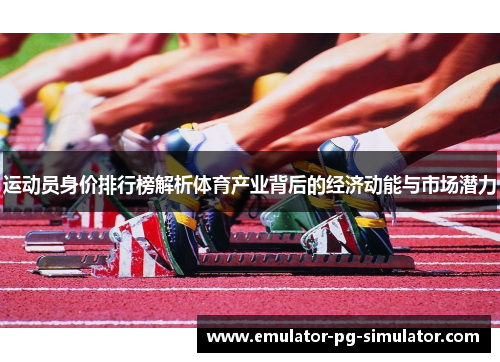 运动员身价排行榜解析体育产业背后的经济动能与市场潜力 运动员身价排行榜解析体育产业背后的经济动能与市场潜力
