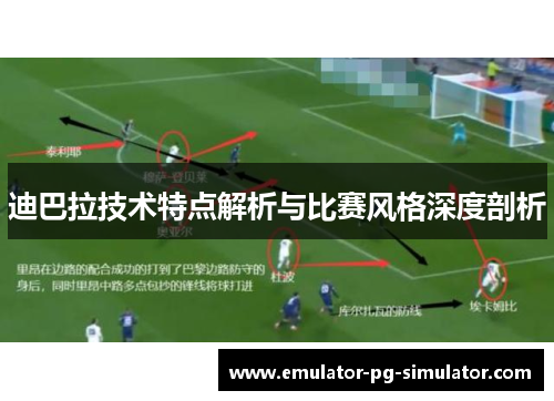 迪巴拉技术特点解析与比赛风格深度剖析