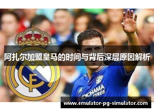 阿扎尔加盟皇马的时间与背后深层原因解析