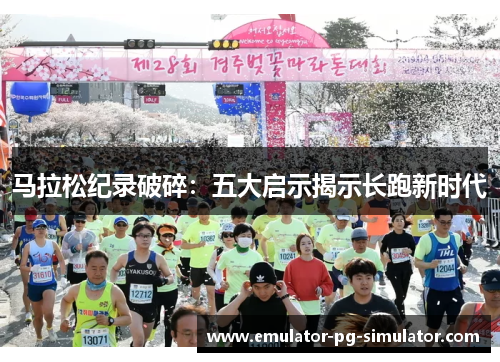 马拉松纪录破碎：五大启示揭示长跑新时代
