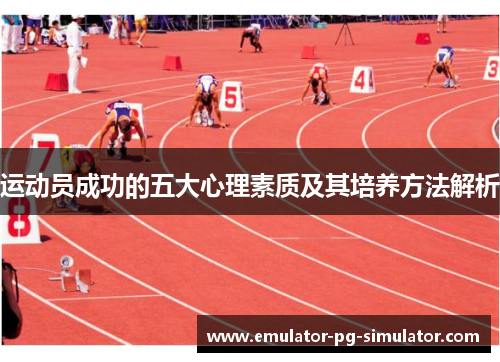 运动员成功的五大心理素质及其培养方法解析 运动员成功的五大心理素质及其培养方法解析