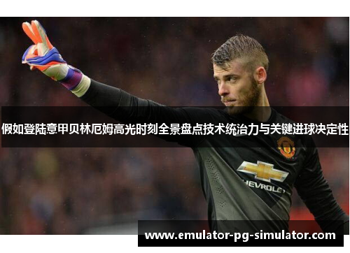 假如登陆意甲贝林厄姆高光时刻全景盘点技术统治力与关键进球决定性