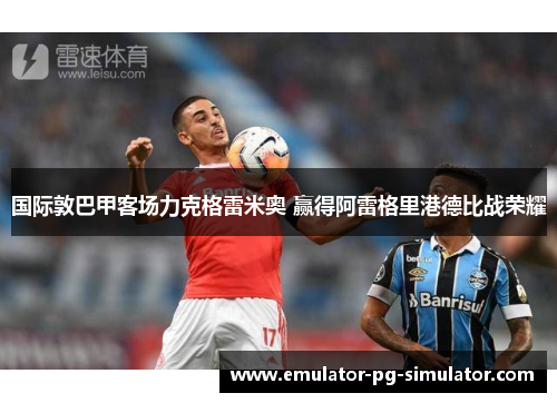 国际敦巴甲客场力克格雷米奥 赢得阿雷格里港德比战荣耀