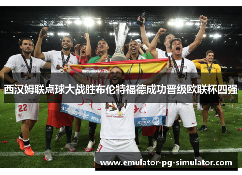西汉姆联点球大战胜布伦特福德成功晋级欧联杯四强 西汉姆联点球大战胜布伦特福德成功晋级欧联杯四强
