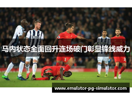马内状态全面回升连场破门彰显锋线威力