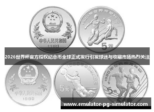 2026世界杯官方授权纪念币全球正式发行引发球迷与收藏市场热烈关注