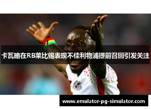 卡瓦略在RB莱比锡表现不佳利物浦提前召回引发关注