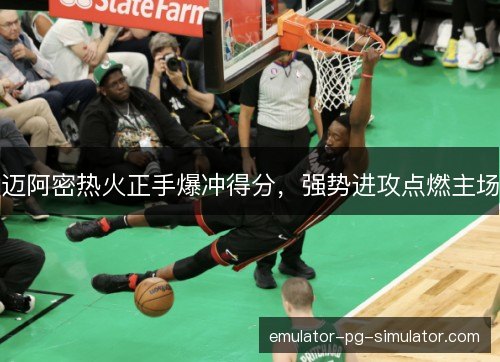 迈阿密热火正手爆冲得分，强势进攻点燃主场